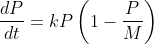 \frac{dP}{dt}= kP\left ( 1-\frac{P}{M} \right )